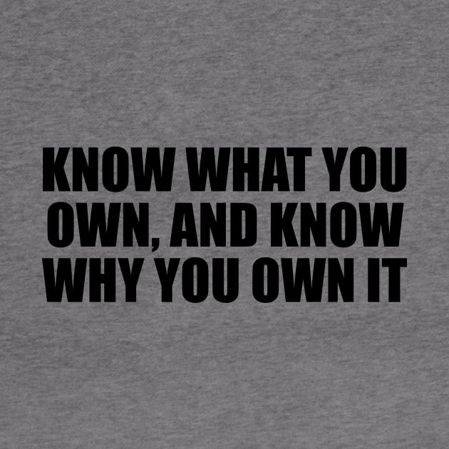 Know what you own, and know why you own it by DinaShalash